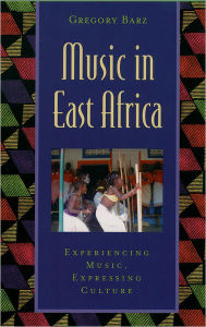 Title: Music in East Africa: Experiencing Music, Expressing Culture / Edition 1, Author: Gregory Barz