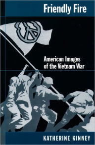 Title: Friendly Fire: American Images of the Vietnam War / Edition 10, Author: Katherine Kinney