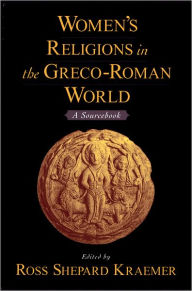 Title: Women's Religions in the Greco-Roman World: A Sourcebook / Edition 1, Author: Ross Shepard Kraemer