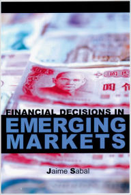 Title: Financial Decisions in Emerging Markets / Edition 1, Author: Jaime Sabal