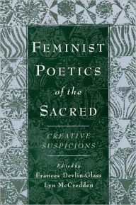 Title: Feminist Poetics of the Sacred: Creative Suspicions / Edition 1, Author: Frances Devlin-Glass