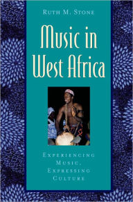Title: Music in West Africa: Experiencing Music, Expressing Culture / Edition 1, Author: Ruth M. Stone