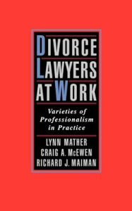 Title: Divorce Lawyers at Work: Varieties of Professionalism in Practice, Author: Lynn Mather