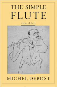 Title: The Simple Flute: From A to Z, Author: Michel Debost