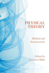 Title: Physical Theory: Method and Interpretation, Author: Lawrence Sklar