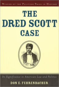 Title: The Dred Scott Case: Its Significance in American Law and Politics / Edition 1, Author: Don E. Fehrenbacher
