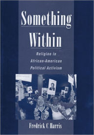 Title: Something Within: Religion in African-American Political Activism / Edition 1, Author: Fredrick C. Harris