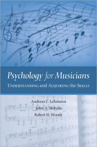 Title: Psychology for Musicians: Understanding and Acquiring the Skills / Edition 1, Author: Andreas C. Lehmann