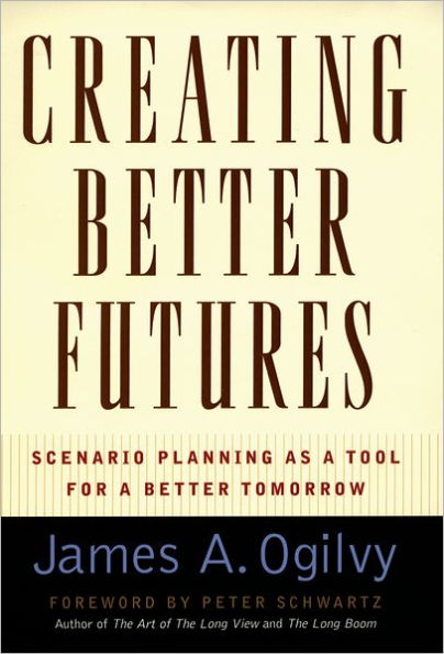 Creating Better Futures: Scenario Planning as a Tool for a Better Tomorrow / Edition 1