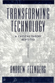 Title: Transforming Technology: A Critical Theory Revisited / Edition 1, Author: Andrew Feenberg