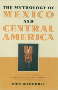 Title: The Mythology of Mexico and Central America, Author: John Bierhorst