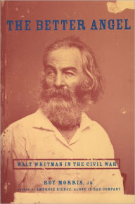 Title: The Better Angel: Walt Whitman in the Civil War / Edition 1, Author: Roy Morris