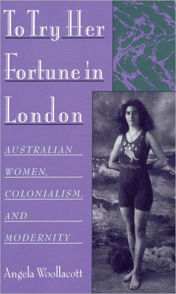 To Try Her Fortune in London: Australian Women, Colonialism, and Modernity