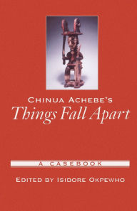 Title: Chinua Achebe's Things Fall Apart: A Casebook / Edition 1, Author: Isidore Okpewho