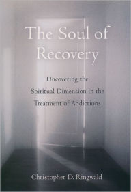 The Soul of Recovery: Uncovering the Spiritual Dimension in the Treatment of Addictions / Edition 1