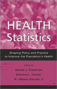 Title: Health Statistics: Shaping Policy and Practice to Improve the Population's Health / Edition 1, Author: Daniel J. Friedman