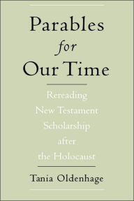 Title: Parables for Our Time: Rereading New Testament Scholarship after the Holocaust, Author: Tania Oldenhage