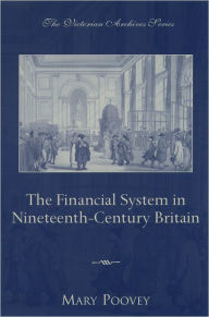 Title: The Financial System in Nineteenth-Century Britain / Edition 1, Author: Mary Poovey