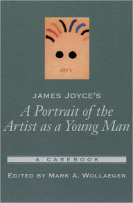 Title: James Joyce's A Portrait of the Artist As a Young Man: A Casebook, Author: Mark A. Wollaeger
