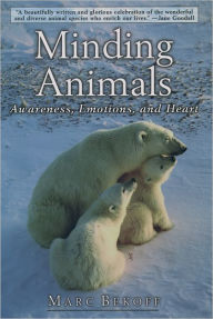 Title: Minding Animals: Awareness, Emotions, and Heart / Edition 1, Author: Marc Bekoff