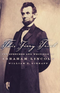 Title: This Fiery Trial: The Speeches and Writings of Abraham Lincoln / Edition 1, Author: William E. Gienapp