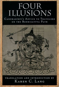 Title: Four Illusions: Candrakirti's Advice for Travelers on the Bodhisattva Path, Author: Candrakirti