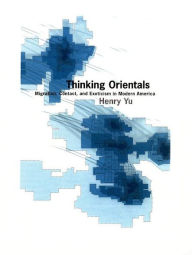 Title: Thinking Orientals: Migration, Contact, and Exoticism in Modern America / Edition 1, Author: Henry Yu