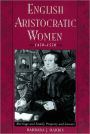 English Aristocratic Women, 1450-1550: Marriage and Family, Property and Careers / Edition 1