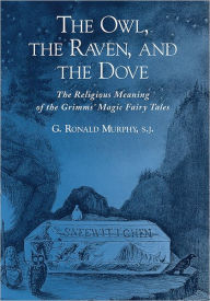 Title: The Owl, The Raven, and the Dove: The Religious Meaning of the Grimms' Magic Fairy Tales / Edition 1, Author: G. Ronald Murphy