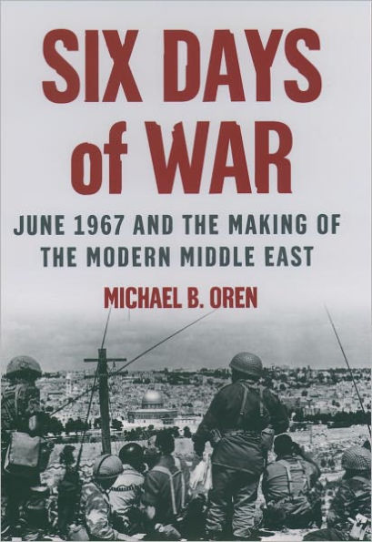 Six Days of War: June 1967 and the Making of the Modern Middle East / Edition 1