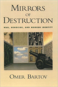 Title: Mirrors of Destruction: War, Genocide, and Modern Identity / Edition 1, Author: Omer Bartov
