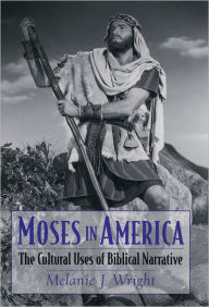 Title: Moses in America: The Cultural Uses of Biblical Narrative, Author: Melanie J. Wright