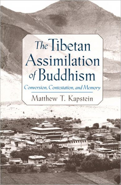 The Tibetan Assimilation of Buddhism: Conversion, Contestation, and Memory / Edition 1