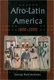 Title: Afro-Latin America, 1800-2000 / Edition 1, Author: George Reid Andrews