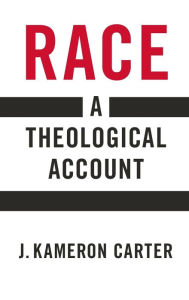 Title: Race: A Theological Account, Author: J. Kameron Carter