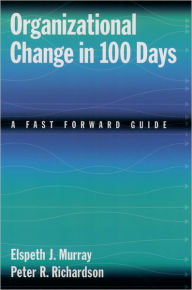 Title: Organizational Change in 100 Days: A Fast Forward Guide, Author: Elspeth J. Murray