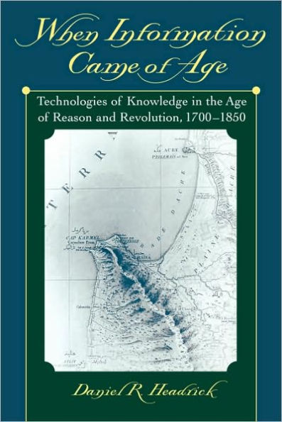 When Information Came of Age: Technologies of Knowledge in the Age of Reason and Revolution, 1700-1850 / Edition 1