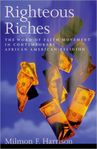 Title: Righteous Riches: The Word of Faith Movement in Contemporary African American Religion / Edition 1, Author: Milmon F. Harrison
