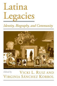 Title: Latina Legacies: Identity, Biography, and Community / Edition 1, Author: Vicki L. Ruiz
