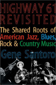 Title: Highway 61 Revisited: The Tangled Roots of American Jazz, Blues, Rock, & Country Music, Author: Gene Santoro