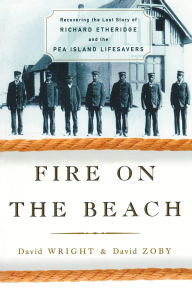 Title: Fire on the Beach: Recovering the Lost Story of Richard Etheridge and the Pea Island Lifesavers, Author: David Wright