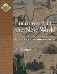 Title: Encounters in the New World: A History in Documents / Edition 1, Author: Jill Lepore
