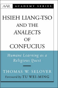 Title: Hsieh Liang-tso and the Analects of Confucius: Humane Learning as a Religious Quest, Author: Thomas W. Selover