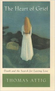 Title: The Heart of Grief: Death and the Search for Lasting Love, Author: Thomas Attig