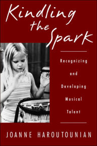 Title: Kindling the Spark: Recognizing and Developing Musical Talent / Edition 1, Author: Joanne Haroutounian