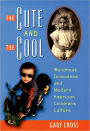 The Cute and the Cool: Wondrous Innocence and Modern American Children's Culture / Edition 1
