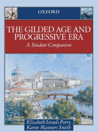 Title: The Gilded Age & Progressive Era: A Student Companion, Author: Elisabeth Israels Perry