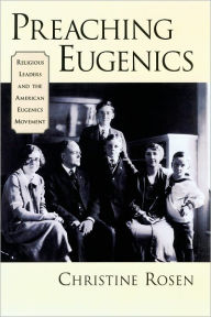 Title: Preaching Eugenics: Religious Leaders and the American Eugenics Movement, Author: Christine Rosen