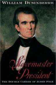 Title: Slavemaster President: The Double Career of James Polk, Author: William Dusinberre