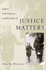Title: Justice Matters: Legacies of the Holocaust and World War II, Author: Mona Sue Weissmark